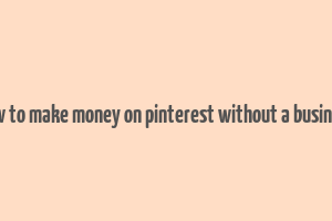 how to make money on pinterest without a business