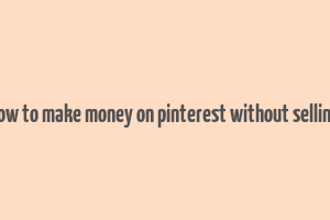 how to make money on pinterest without selling