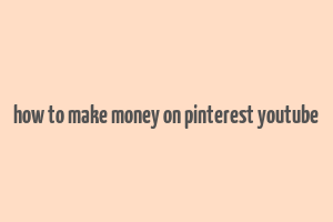 how to make money on pinterest youtube