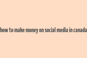 how to make money on social media in canada