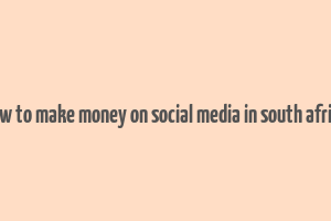 how to make money on social media in south africa