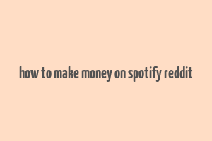 how to make money on spotify reddit