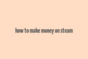 how to make money on steam