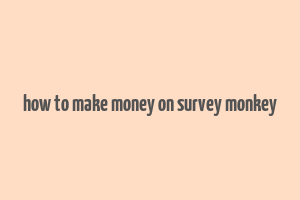 how to make money on survey monkey