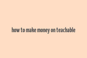 how to make money on teachable