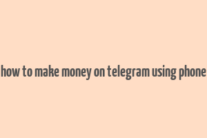 how to make money on telegram using phone