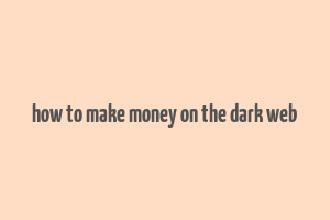 how to make money on the dark web