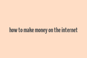 how to make money on the internet