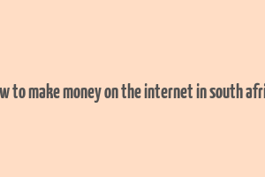 how to make money on the internet in south africa