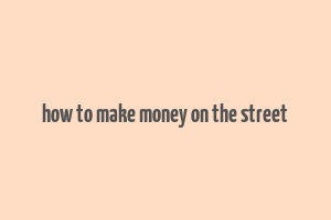 how to make money on the street