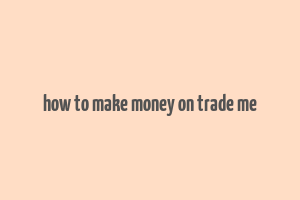 how to make money on trade me