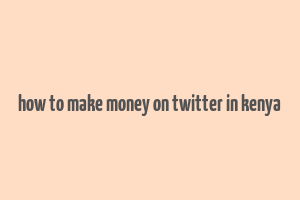 how to make money on twitter in kenya