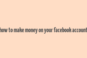 how to make money on your facebook account