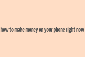 how to make money on your phone right now