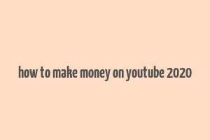 how to make money on youtube 2020