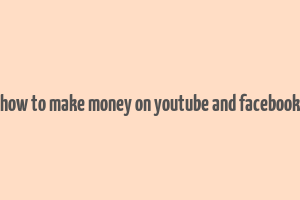 how to make money on youtube and facebook