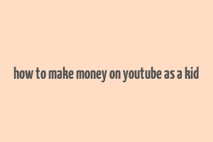 how to make money on youtube as a kid