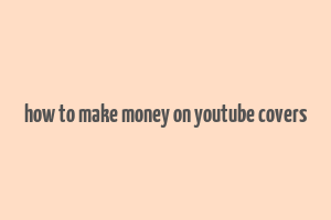 how to make money on youtube covers