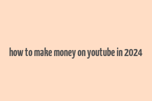 how to make money on youtube in 2024