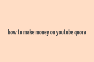 how to make money on youtube quora