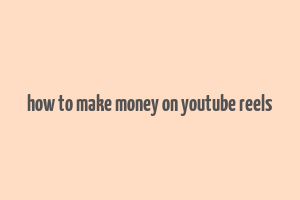 how to make money on youtube reels