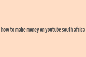 how to make money on youtube south africa