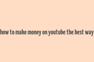 how to make money on youtube the best way