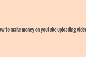 how to make money on youtube uploading videos