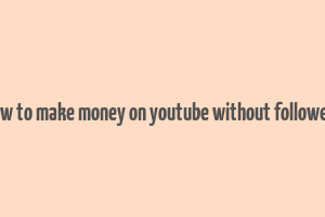 how to make money on youtube without followers