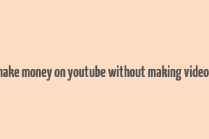 how to make money on youtube without making videos in hindi