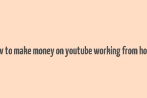 how to make money on youtube working from home