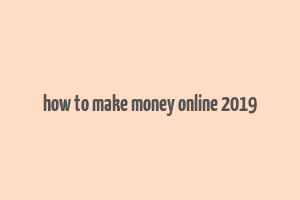 how to make money online 2019