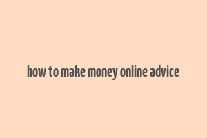 how to make money online advice