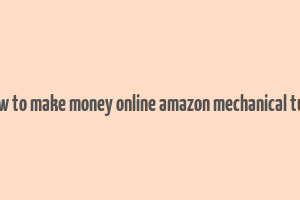 how to make money online amazon mechanical turk