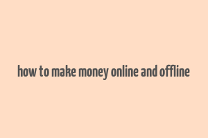 how to make money online and offline