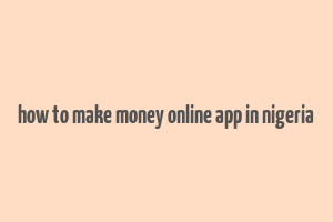 how to make money online app in nigeria