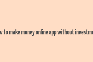 how to make money online app without investment