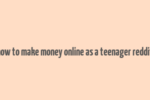 how to make money online as a teenager reddit