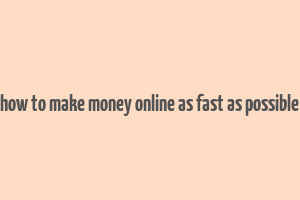 how to make money online as fast as possible