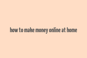 how to make money online at home