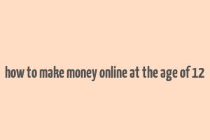 how to make money online at the age of 12