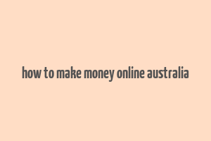 how to make money online australia