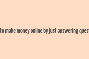 how to make money online by just answering questions