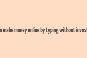 how to make money online by typing without investment