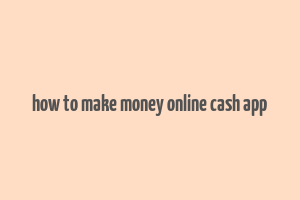 how to make money online cash app