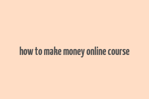 how to make money online course