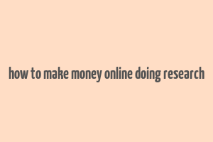 how to make money online doing research