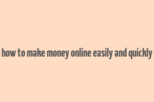 how to make money online easily and quickly