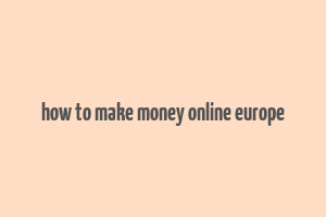 how to make money online europe