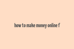 how to make money online f